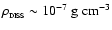 $\rho_{_{\rm DISS}} \sim 10^{-7}~{\rm g}~{\rm cm}^{-3}$
