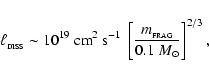 \begin{displaymath}\ell_{_{\rm DISS}}\sim10^{19}~{\rm cm}^2~{\rm s}^{-1}~\left[\frac{m_{_{\rm FRAG}}}{0.1~{M}_{\odot}}\right]^{2/3},
\end{displaymath}