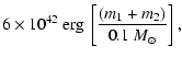 $\displaystyle 6\times 10^{42}~{\rm erg}~\left[\frac{(m_{1}+m_{2})}{0.1~{M}_{\odot}}\right],$