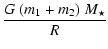 $\displaystyle \frac{G~(m_{1}+m_{2})~M_\star}{R}$