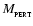 $M_{_{\rm PERT}}$