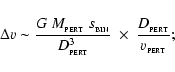 \begin{displaymath}
\Delta v\sim\frac{G~M_{_{\rm PERT}}~s_{_{\rm BIN}}}{D_{_{\rm PERT}}^3}~\times~\frac{D_{_{\rm PERT}}}{v_{_{\rm PERT}}};
\end{displaymath}