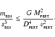 \begin{displaymath}\frac{m_{_{\rm BIN}}}{s_{_{\rm BIN}}^3}\la\frac{G~M_{_{\rm PERT}}^2}{D_{_{\rm PERT}}^4~v_{_{\rm PERT}}^2}\cdot
\end{displaymath}