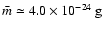 $\bar{m} \simeq 4.0 \times 10^{-24}~{\rm g}$