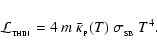 \begin{displaymath}{\cal L}_{_{\rm THIN}} = 4~m~\bar{\kappa}_{_{\rm P}}(T)~\sigma_{_{\rm SB}}~T^4 .
\end{displaymath}