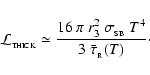 \begin{displaymath}
{\cal L}_{_{\rm THICK}} \simeq \frac{16~\pi~r_{3}^2~\sigma_{_{\rm SB}}~T^4}{3~\bar{\tau}_{_{\rm R}}(T)} \cdot
\end{displaymath}