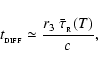 \begin{displaymath}t_{_{\rm DIFF}} \simeq \frac{r_{3}~\bar{\tau}_{_{\rm R}}(T)}{c},
\end{displaymath}