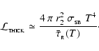 \begin{displaymath}
{\cal L}_{_{\rm THICK}} \simeq \frac{4~\pi~r_{2}^2~\sigma_{_{\rm SB}}~T^4}{\bar{\tau}_{_{\rm R}}(T)} \cdot
\end{displaymath}