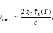 \begin{displaymath}t_{_{\rm DIFF}} \simeq \frac{2~z_{2}~\bar{\tau}_{_{\rm R}}(T)}{c},
\end{displaymath}