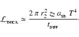 \begin{displaymath}
{\cal L}_{_{\rm THICK}} \simeq \frac{2~\pi~r_{2}^2~z_{2}~a_{_{\rm SB}}~T^4}{t_{_{\rm {\rm DIFF}}}} \cdot
\end{displaymath}