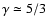 $\gamma \simeq 5/3$