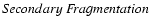 $S\!econdary~ F\!ragmentation$