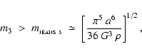 \begin{displaymath}
m_{3} \;>\; m_{_{\rm JEANS~3}}
\;\simeq\; \left[ \frac{\pi^5~a^6}{36~G^3~\rho} \right]^{1/2} ,
\end{displaymath}