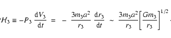 \begin{displaymath}
{\cal H}_{3} \equiv -P_{3}~\frac{{\rm d}V_{3}}{{\rm d}t} ~=~...
..._{3}a^2}{r_{3}}\!\left[ \frac{Gm_{3}}{r_{3}}\right]^{1/2}\cdot
\end{displaymath}