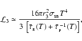 \begin{displaymath}
{\cal L}_{3} \simeq \frac{16\pi r_{3}^2\sigma_{_{\rm SB}}T^4...
...tau}_{_{\rm R}}(T) + \bar{\tau}_{_{\rm P}}^{\;-1}(T)\right]} ,
\end{displaymath}