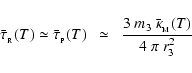 \begin{displaymath}
\bar{\tau}_{_{\rm R}}(T) \simeq \bar{\tau}_{_{\rm P}}(T) \;~...
...eq~\; \frac{3~m_{3}~\bar{\kappa}_{_{\rm M}}(T)}{4~\pi~r_{3}^2}
\end{displaymath}