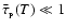 $\bar{\tau}_{_{\rm P}}(T) \ll 1$