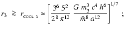 $\displaystyle r_{3} \;\ga\; r_{_{\rm COOL~3}} \simeq \left[\frac{3^6~5^2}{2^8~\pi^{12}}~\frac{G~m_{3}^3~c^4~h^6}{\bar{m}^8~a^{12}}\right]^{1/7}~;$