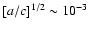 $[a/c]^{1/2} \sim 10^{-3}$