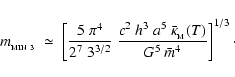 \begin{displaymath}
m_{_{\rm MIN~3}} \;\simeq\; \left[\frac{5~\pi^4}{2^7~3^{3/2}...
...~\bar{\kappa}_{_{\rm M}}(T)}{G^5~\bar{m}^4}\right]^{1/3} \cdot
\end{displaymath}