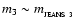 $m_{3} \sim m_{_{\rm JEANS~3}}$