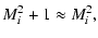 $\displaystyle M_{{i}}^{\rm 2} + 1
\approx M_{{i}}^2,$