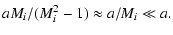 $\displaystyle aM_{{i}} / (M_{{i}}^{2} - 1)
\approx a/ M_{{i}} \ll a.$
