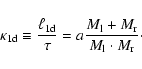 \begin{displaymath}\kappa_{{\rm 1d}} \equiv \frac{\ell_{{\rm 1d}}}{\tau}
= a \frac{M_{\rm l} + M_{\rm r}}{M_{\rm l} \cdot M_{\rm r}}\cdot
\end{displaymath}