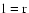 ${\rm l} = {\rm r}$