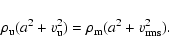 \begin{displaymath}\rho_{{\rm u}} (a^{2} + v_{{\rm u}}^{2}) = \rho_{{\rm m}} (a^2 + v_{{\rm rms}}^2).
\end{displaymath}