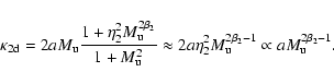 \begin{displaymath}\kappa_{{\rm 2d}} =
2 a M_{{\rm u}} \frac{ 1 + \eta_{{\rm 2...
...ta_{{\rm 2}} -1}
\propto a M_{{\rm u}}^{2\beta_{{\rm 2}} -1}.
\end{displaymath}