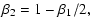 $\displaystyle \beta_{{\rm 2}} = 1 - \beta_{{\rm 1}}/2,$