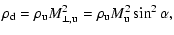 $\displaystyle \rho_{{\rm d}} = \rho_{{\rm u}} M_{{\rm\perp,u}}^{2}
= \rho_{{\rm u}} M_{{\rm u}}^{2} \sin^{2}\alpha,$