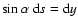 $\sin \alpha \; {\rm d}s = {\rm d}y$