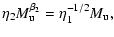 $\displaystyle \eta_{{\rm 2}} M_{{\rm u}}^{\beta_{{\rm 2}}}
= \eta_{{\rm 1}}^{-1/2} M_{{\rm u}},$