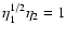 $\eta_{{\rm 1}}^{1/2} \eta_{{\rm 2}}=1$