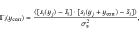 \begin{displaymath}\Gamma_{{i}}(y_{{\rm corr}}) = \frac{\langle[s_{{i}}(y_{j}) -...
...{\rm corr}}) - \bar{s}_{{i}}]\rangle}
{\sigma^{2}_{{\rm s}}},
\end{displaymath}