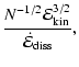 $\displaystyle \frac{ N ^{-1/2} {\cal E}_{{\rm kin}}^{3/2}}{\dot{\cal E}_{{\rm diss}}},$