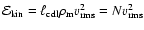 ${\cal
E}_{{\rm kin}} = \ell_{{\rm cdl}} \rho_{{\rm m}}
v_{{\rm rms}}^{2} = N v_{{\rm rms}}^{2}$