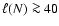 $\ell( N ) \ga 40$