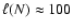 $\ell ( N )
\approx 100 $