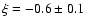 $\xi =-0.6 \pm 0.1$