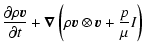 $\displaystyle \frac{\partial\rho \vec{v}}{\partial t} + \vec{\nabla} \left( \rho \vec{v} \otimes \vec{v} + \frac{p}{\mu} I \right)$