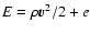 $E=\rho
\vec{v}^{2}/2 + e$