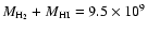 $M_{\rm H_2} + M_{\rm HI} = 9.5\times 10^9$