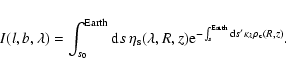\begin{displaymath}I(l,b,\lambda)=\int_{s_0}^{\rm Earth}{\rm d}s~\eta_{\rm s}(\l...
...int_{s}^{\rm Earth}{\rm d}s'\kappa_\lambda \rho_{\rm c}(R,z)}.
\end{displaymath}