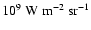 $\rm {10^9~W~m^{-2}~sr^{-1}}$