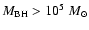 $M_{\rm BH} > 10^{5}~{M_\odot}$