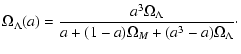 $\displaystyle \Omega_\Lambda(a) =
\frac{a^3\Omega_\Lambda}{a+(1-a)\Omega_M+(a^3-a)\Omega_\Lambda}\cdot$