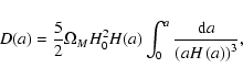 \begin{displaymath}D(a) = \frac{5}{2}\Omega_M H_0^2 H(a) \int^a_0\frac{{\rm d}a}{\left(aH\left(a\right)\right)^3},
\end{displaymath}